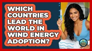 Which Countries Lead The World In Wind Energy Adoption? - Your Utilities Hub
