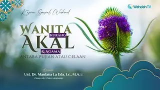 Wanita Kurang Akal & Agama, Antara Pujian atau Celaan | Ust. Dr. Maulana La Eda, Lc., M.A.