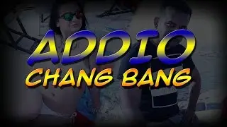 ADDIO CHANG BANG