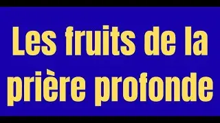 Les fruits de la prière profonde