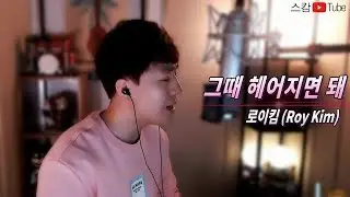 로이킴 - 그때 헤어지면 돼 Cover 싱크로율 실화냐..쩐다.. *스캄(S_Cam)