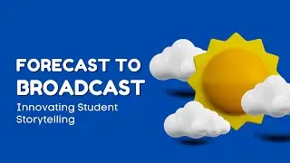 Forecast to broadcast : Innovating Student Storytelling