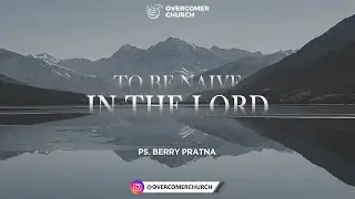To Be Naive in The Lord - Ps Berry Pratna