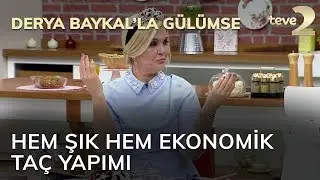 Derya Baykal'la Gülümse: Hem Şık Hem Ekonomik Taç Yapımı