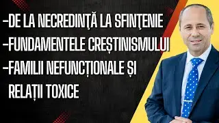De la necredinţă la sfinţenie | Fundamentele creștinismului | Familii nefuncționale - relații toxice