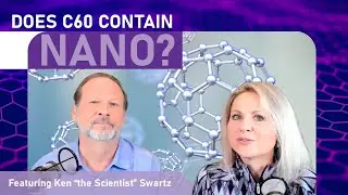 Does C60 contain Nano? Featuring Ken &ldquo;the Scientist&rdquo; Swartz