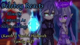 Belobog Reacts || Kaveh Is Yaoshi Haikaveh Family AU || Flins & Castorice As Seele's Siblings