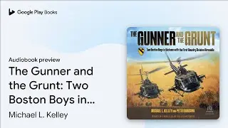 The Gunner and the Grunt: Two Boston Boys in&hellip; by Michael L. Kelley &middot; Audiobook preview