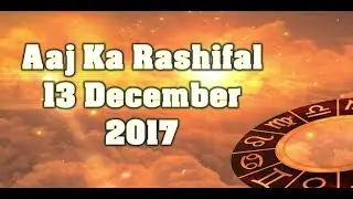 Aaj Ka Rashifal,13 December 2017,aaj ka rashifal in hindi,dainik rashifal 2017,13 December 2017