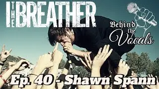 Behind The Vocals - Shawn Spann ( I The Breather )