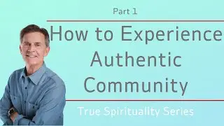 True Spirituality Series: How to Experience Authentic Community, Part 1 | Chip Ingram