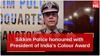 Sikkim Police honoured with President of India&rsquo;s Colour Award, creating history for the state