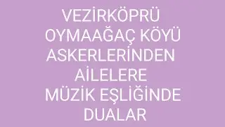Bu Gelenek Bu Köyde 100 Yıldır Devam Ediyor | VEZİRKÖPRÜ OYMAAĞAÇ KÖYÜ ASKERLERİNDEN AİLELERE DUA