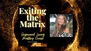 Ayla Love is Live! Week 5, Day 2 - Exiting the Matrix Empowered Living Mastery Reading & Commentary