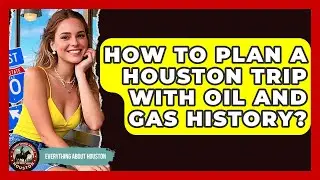 How To Plan A Houston Trip With Oil And Gas History? - Everything About Houston