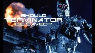 Should Terminator Be Saved?