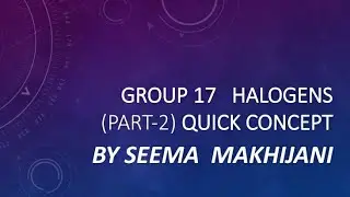 Group 17 - P block  ( part 2) HALOGENS  by Seema Makhijani