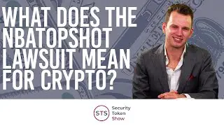 What Does the NBATopShot Lawsuit mean for Crypto? | Security Token Show: #177 Main Topic