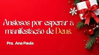 Ansiosos por esperar a manifesta&ccedil;&atilde;o de Deus | Pra. Ana Paula Fernandes | IBPM | 21/12/2025