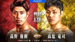高野優樹(Yuki Takano) VS 高塩竜司(Ryuji Takashio) DEEP TOKYO IMPACT 2022 2nd ROUND