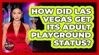 How Did Las Vegas Get Its Adult Playground Status?