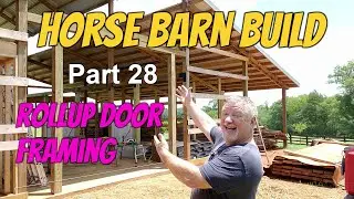 Horse Barn Build - Part 28 - Rollup Door Framing