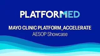 PlatforMed 2024 &mdash; Mayo Clinic Platform_Accelerate: AESOP Showcase