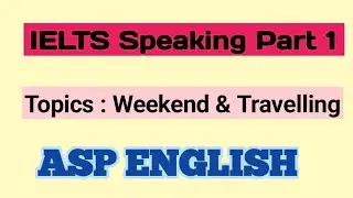 IELTS Speaking Part 1: Weekend & Travelling