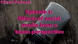 Citrus Cast Ep  1 | The effect of social media from a teens point of view