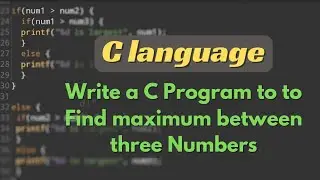 Write a C Program to find maximum between three numbers | C programming