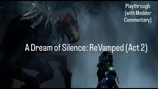 A Dream of Silence: Revamped Act 2 (Playthrough with Modder Commentary)