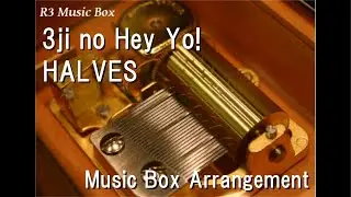3ji no Hey Yo!/HALVES [Music Box]
