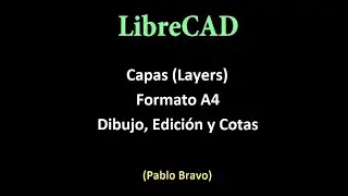Tutorial LibreCAD: Capas de dibujo, Formato A4, Dibujo, Edición y Cotas. (Pablo Bravo).