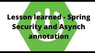 Lesson learned - Spring Security and Asynch annotation