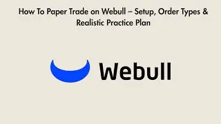 How To Paper Trade on Webull (2026) &ndash; Setup, Order Types & Realistic Practice Plan