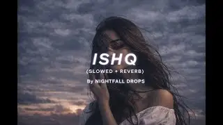 |  ISHQ  |  MUSIC TRACK | [ Slowed + Reverb ] | Lo-Fi Song | NIGHTFALL DROPS |
