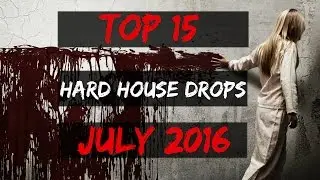 Top 15 Hard House Drops (July 2016)