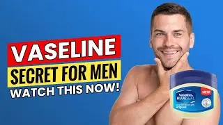 MEN: 7 Vaseline Tricks That Will 100% Improve Your Appearance