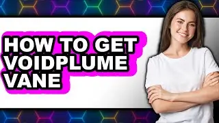 How to Get Voidplume Vane - Easy Guide