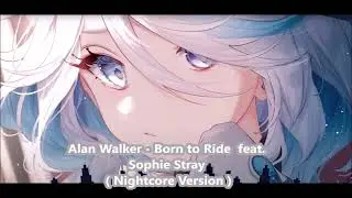 Alan Walker - Born to Ride feat. Sophie Stray ( Nightcore Version )