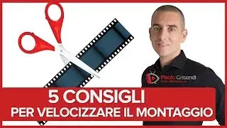 Montaggio Video: 5 consigli per velocizzare l'editing dei tuoi video