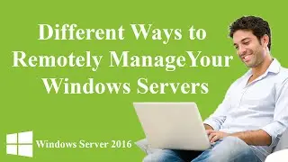 Different ways to Remotely Manage Your Windows Servers