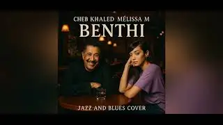 Cheb Khaled & M&eacute;lissa M &ndash; &ldquo;Benthi&rdquo; (Cover Blues and Jazz) النغرب بلوز و جاز