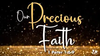 Our Precious Faith - 1 Peter 1:6-9 - Matthew Niemier