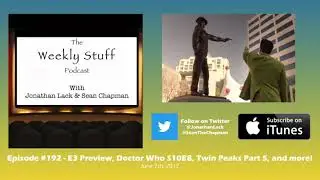 The Weekly Stuff Podcast #192 &ndash; E3 Preview, Doctor Who S10E8, Twin Peaks Part 5, and more!