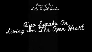  Q'uo Speaks On  LIVING IN THE OPEN HEART.   *(Law of One Late Night Audio)