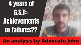 4 years of G.S.T(Ghatiya aur Sada hua tax)| Achievements or failures explained| Analysis by Adv John