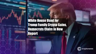 White House Used for Trump Family Crypto Gains, Democrats Claim in