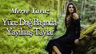 Merve Yavuz - Yüce Dağ Başında Yayılmış Taylar