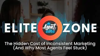 Elite Zone: The Hidden Cost of Inconsistent Marketing (And Why Most Agents Feel Stuck)